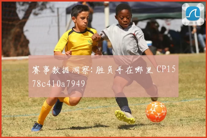 赛事数据洞察:胜负手在哪里 CP1578c410a7949
