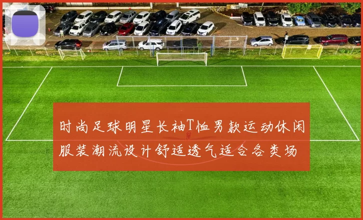 时尚足球明星长袖T恤男款运动休闲服装潮流设计舒适透气适合各类场合穿搭