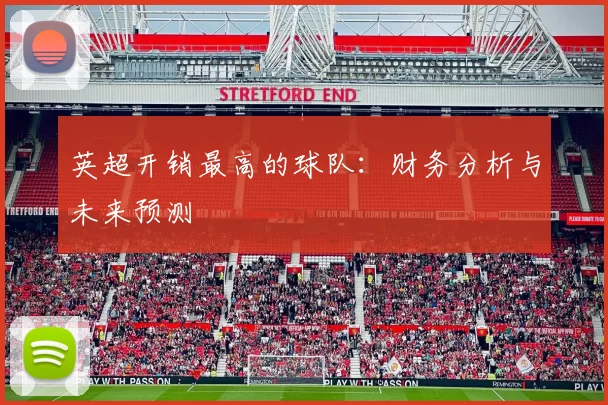 英超开销最高的球队：财务分析与未来预测