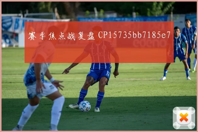 赛季焦点战复盘 CP15735bb7185e7