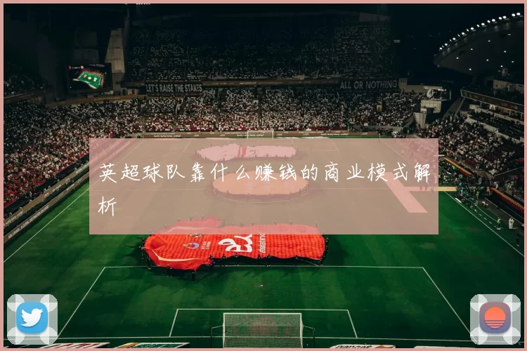 英超球队靠什么赚钱的商业模式解析