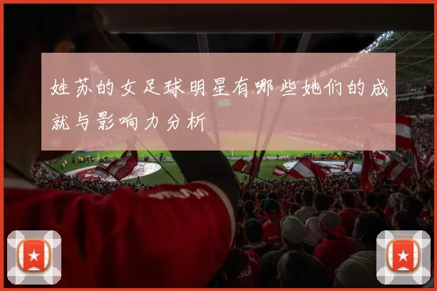 姓苏的女足球明星有哪些她们的成就与影响力分析