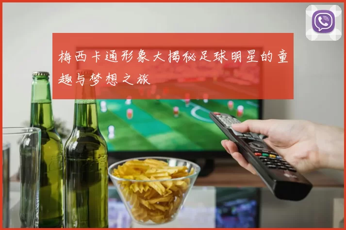 梅西卡通形象大揭秘足球明星的童趣与梦想之旅