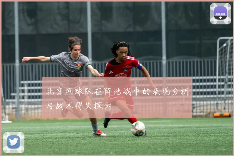 北京网球队在阵地战中的表现分析与战术得失探讨