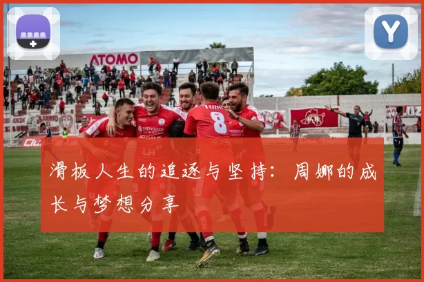 滑板人生的追逐与坚持：周娜的成长与梦想分享