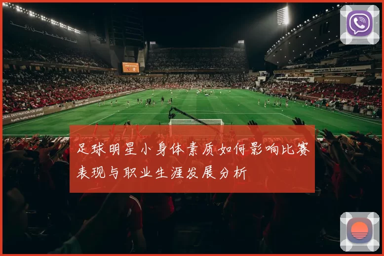 足球明星小身体素质如何影响比赛表现与职业生涯发展分析