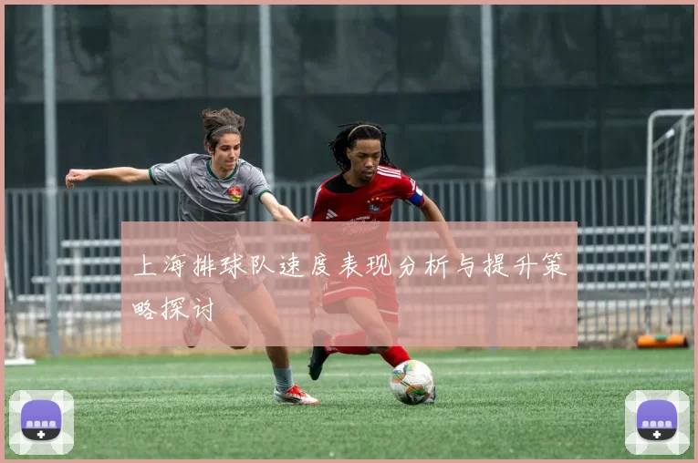 上海排球队速度表现分析与提升策略探讨