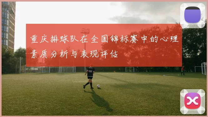 重庆排球队在全国锦标赛中的心理素质分析与表现评估