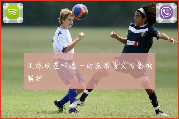 足球明星四选一的深层含义与影响解析