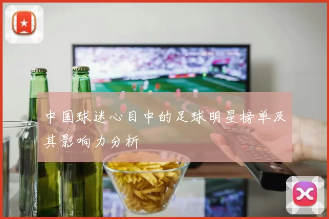 中国球迷心目中的足球明星榜单及其影响力分析